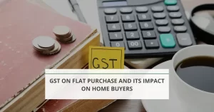 GST on Flat Purchase and its Impact on Home Buyers