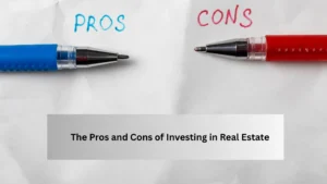 The Pros and Cons of Investing in Real Estate