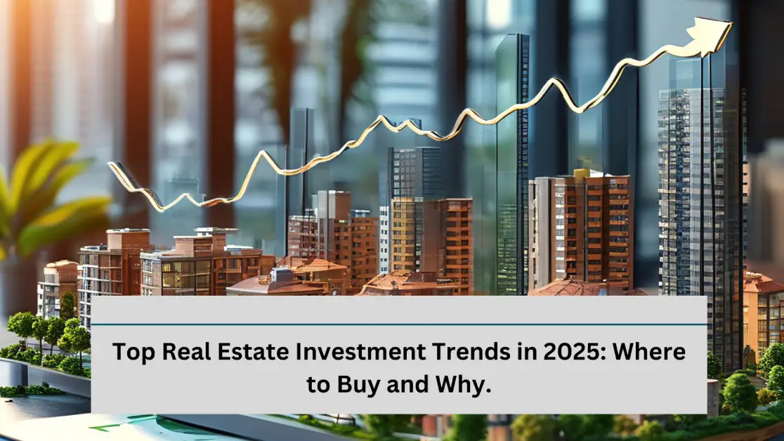 Top Real Estate Investment Trends in 2025: Where to Buy and Why.