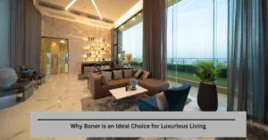 Why Baner is an Ideal Choice for Luxurious Living